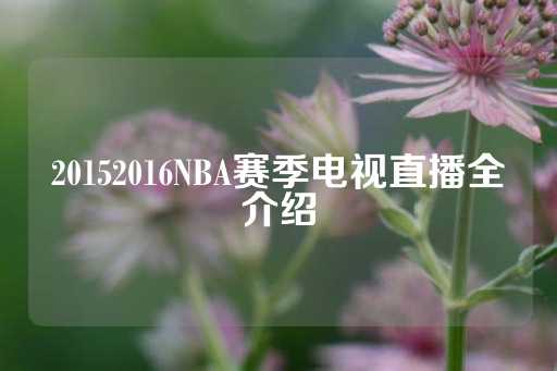 20152016NBA赛季电视直播全介绍-第1张图片-皇冠信用盘出租