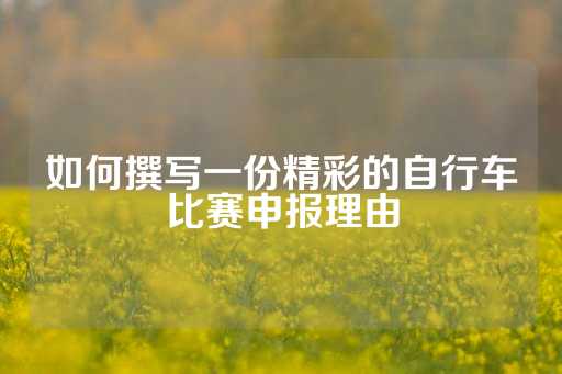 如何撰写一份精彩的自行车比赛申报理由