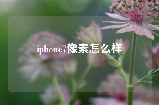 iphone7像素怎么样